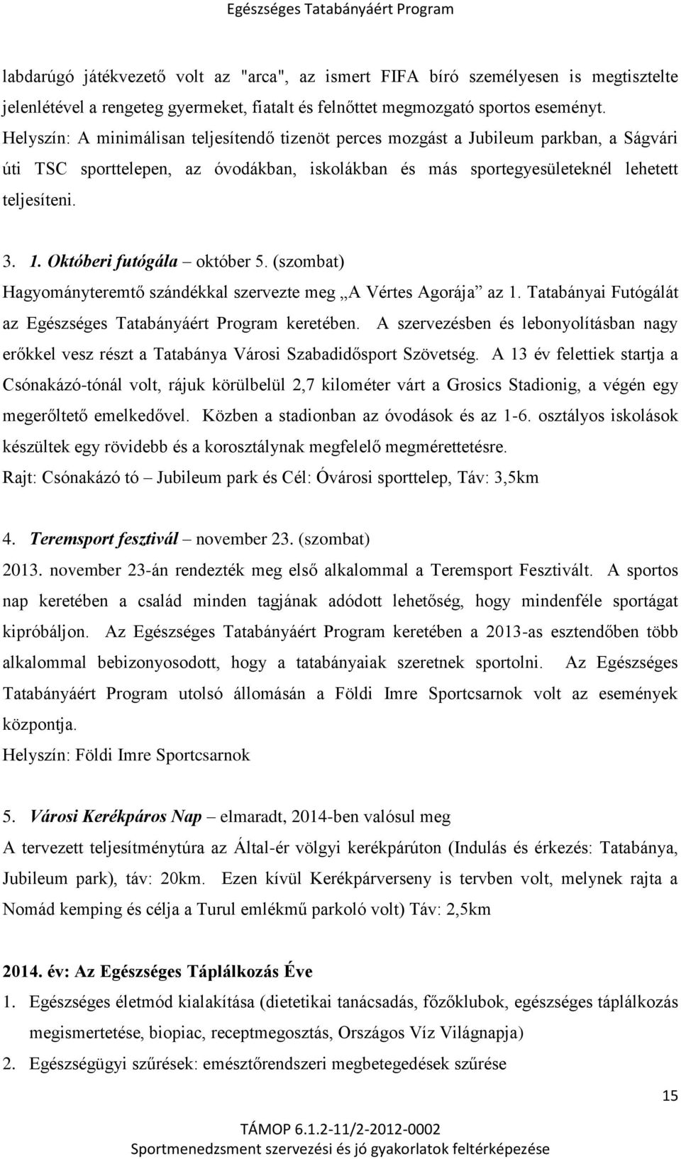 Októberi futógála október 5. (szombat) Hagyományteremtő szándékkal szervezte meg A Vértes Agorája az 1. Tatabányai Futógálát az Egészséges Tatabányáért Program keretében.