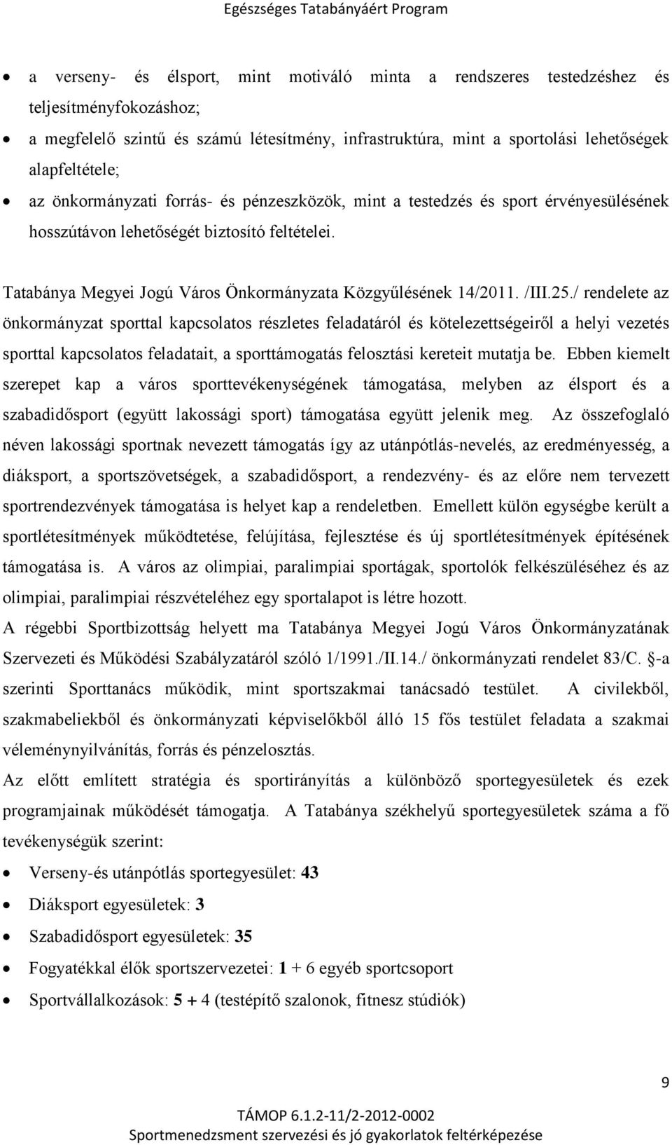 /III.25./ rendelete az önkormányzat sporttal kapcsolatos részletes feladatáról és kötelezettségeiről a helyi vezetés sporttal kapcsolatos feladatait, a sporttámogatás felosztási kereteit mutatja be.