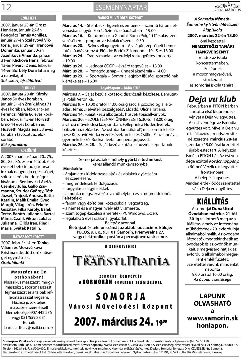 13-án Pivarči Denis, február 14-én Borbély Dóra látta meg a napvilágot. Sok sikert, újszülöttek! ELHUNYT 2007.