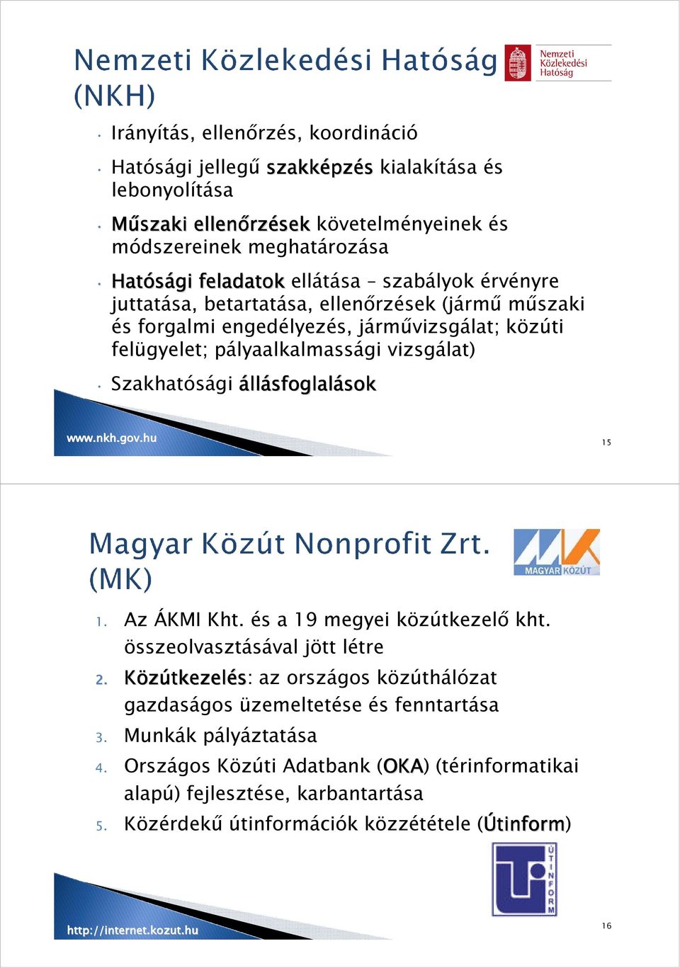 sfoglalások sok www.nkh.gov.hu 15 1. Az ÁKMI Kht. és a 19 megyei közútkezelı kht. összeolvasztásával jött létre 2.