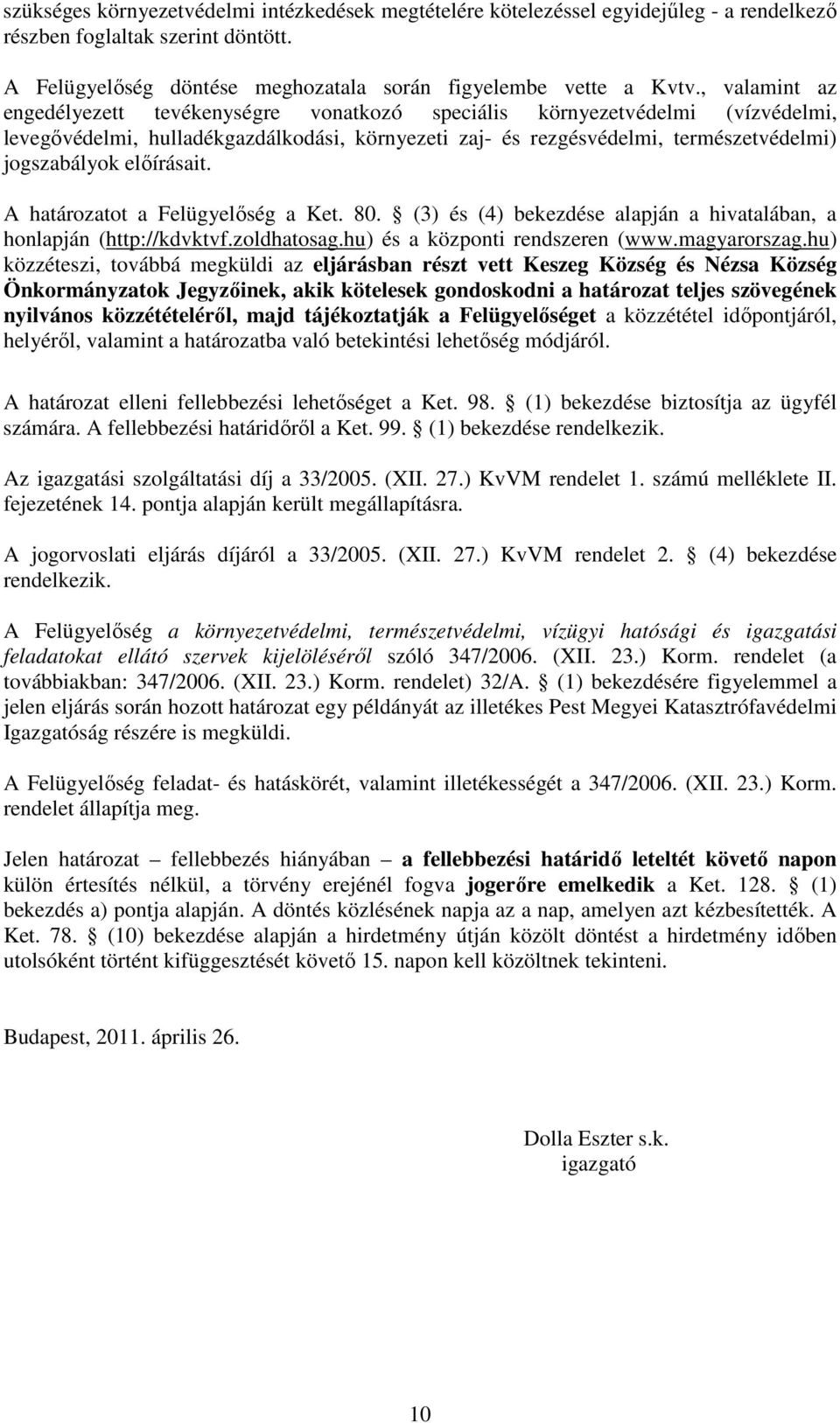 előírásait. A határozatot a Felügyelőség a Ket. 80. (3) és (4) bekezdése alapján a hivatalában, a honlapján (http://kdvktvf.zoldhatosag.hu) és a központi rendszeren (www.magyarorszag.