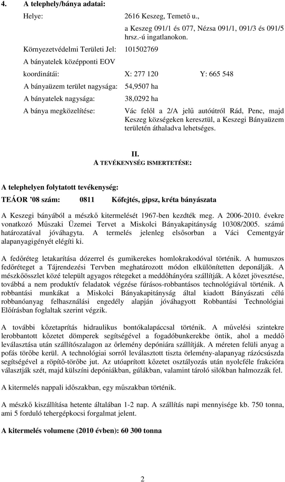 koordinátái: X: 277 120 Y: 665 548 A bányaüzem terület nagysága: 54,9507 ha A bányatelek nagysága: A bánya megközelítése: 38,0292 ha Vác felől a 2/A jelű autóútról Rád, Penc, majd Keszeg községeken