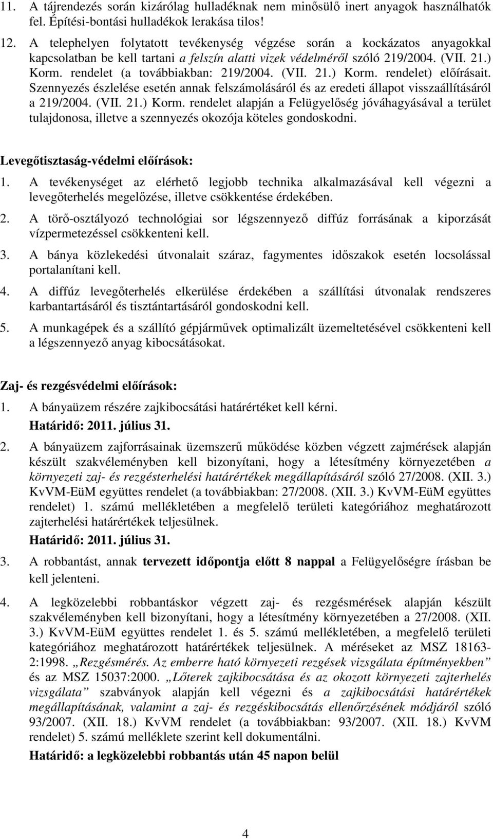 rendelet (a továbbiakban: 219/2004. (VII. 21.) Korm. rendelet) előírásait. Szennyezés észlelése esetén annak felszámolásáról és az eredeti állapot visszaállításáról a 219/2004. (VII. 21.) Korm. rendelet alapján a Felügyelőség jóváhagyásával a terület tulajdonosa, illetve a szennyezés okozója köteles gondoskodni.