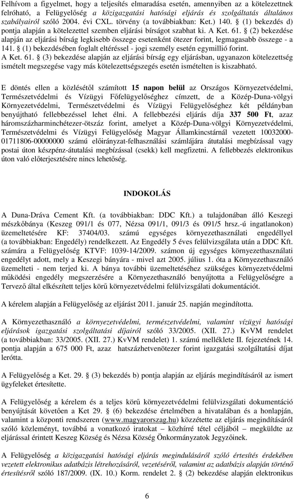 (2) bekezdése alapján az eljárási bírság legkisebb összege esetenként ötezer forint, legmagasabb összege - a 141. (1) bekezdésében foglalt eltéréssel - jogi személy esetén egymillió forint. A Ket. 61.