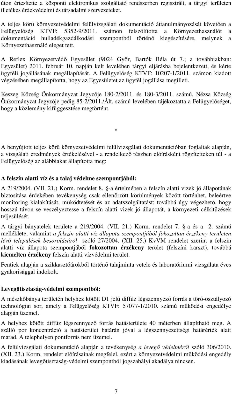 számon felszólította a Környezethasználót a dokumentáció hulladékgazdálkodási szempontból történő kiegészítésére, melynek a Környezethasználó eleget tett.