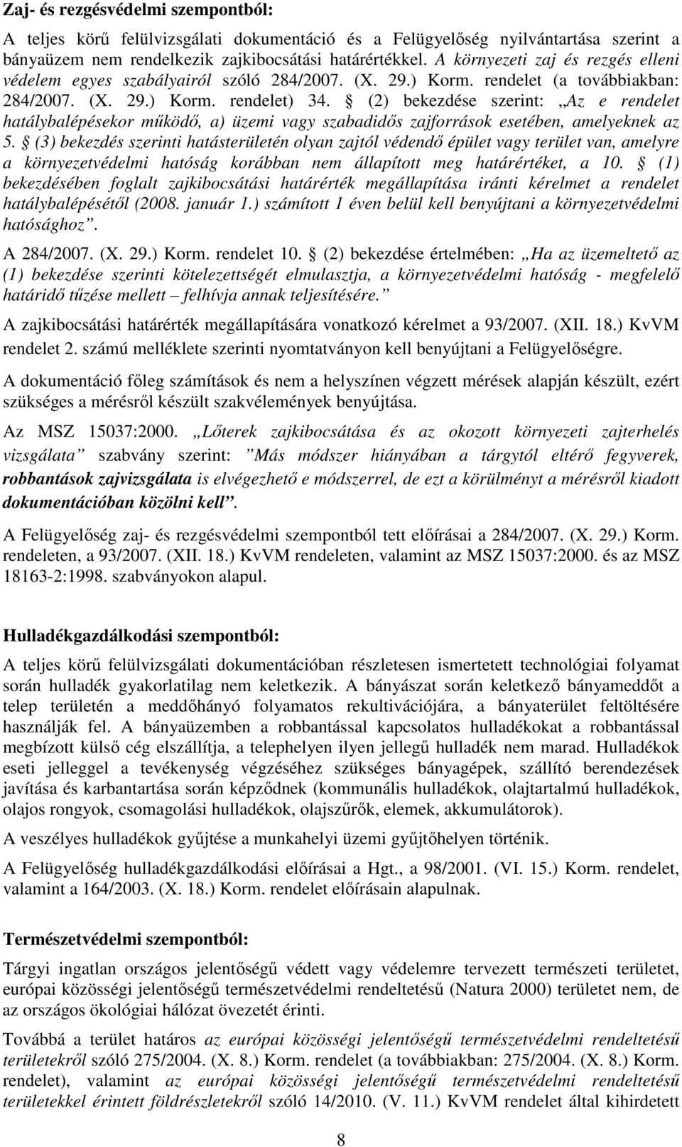 (2) bekezdése szerint: Az e rendelet hatálybalépésekor működő, a) üzemi vagy szabadidős zajforrások esetében, amelyeknek az 5.