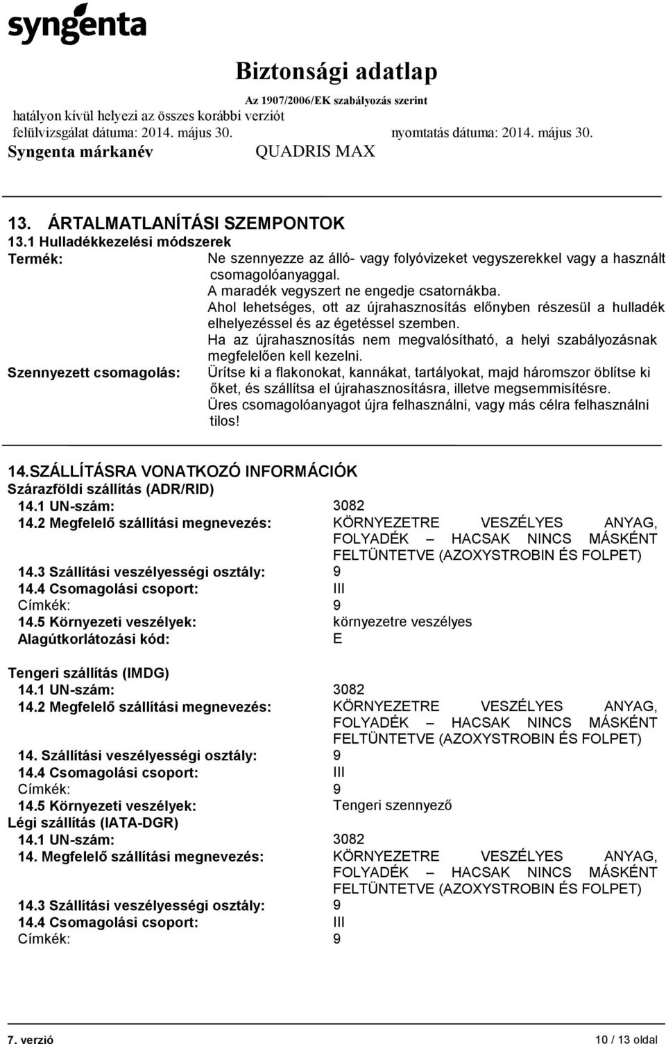 Ha az újrahasznosítás nem megvalósítható, a helyi szabályozásnak megfelelően kell kezelni.