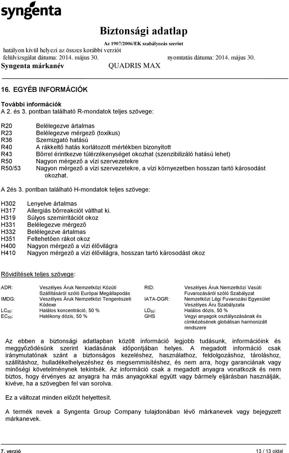 érintkezve túlérzékenységet okozhat (szenzibilizáló hatású lehet) R50 Nagyon mérgező a vízi szervezetekre R50/53 Nagyon mérgező a vízi szervezetekre, a vízi környezetben hosszan tartó károsodást