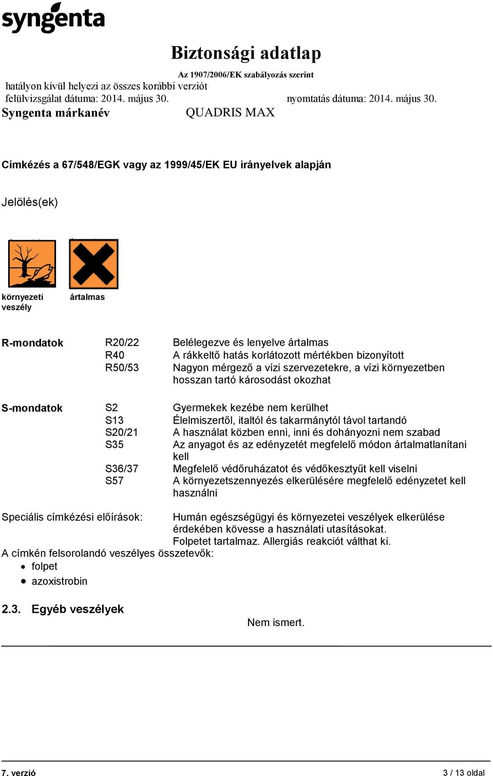 távol tartandó S20/21 A használat közben enni, inni és dohányozni nem szabad S35 Az anyagot és az edényzetét megfelelő módon ártalmatlanítani kell S36/37 Megfelelő védőruházatot és védőkesztyűt kell