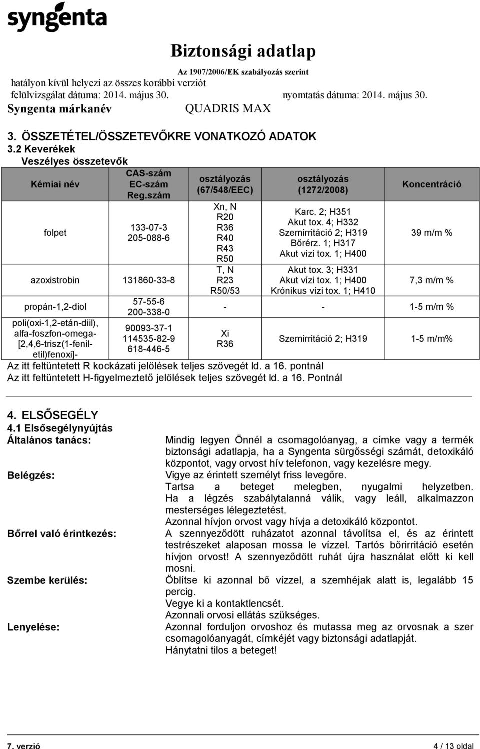 osztályozás (67/548/EEC) Xn, N R20 R36 R40 R43 R50 T, N R23 R50/53 osztályozás (1272/2008) Karc. 2; H351 Akut tox. 4; H332 Szemirritáció 2; H319 Bőrérz. 1; H317 Akut vízi tox. 1; H400 Akut tox.