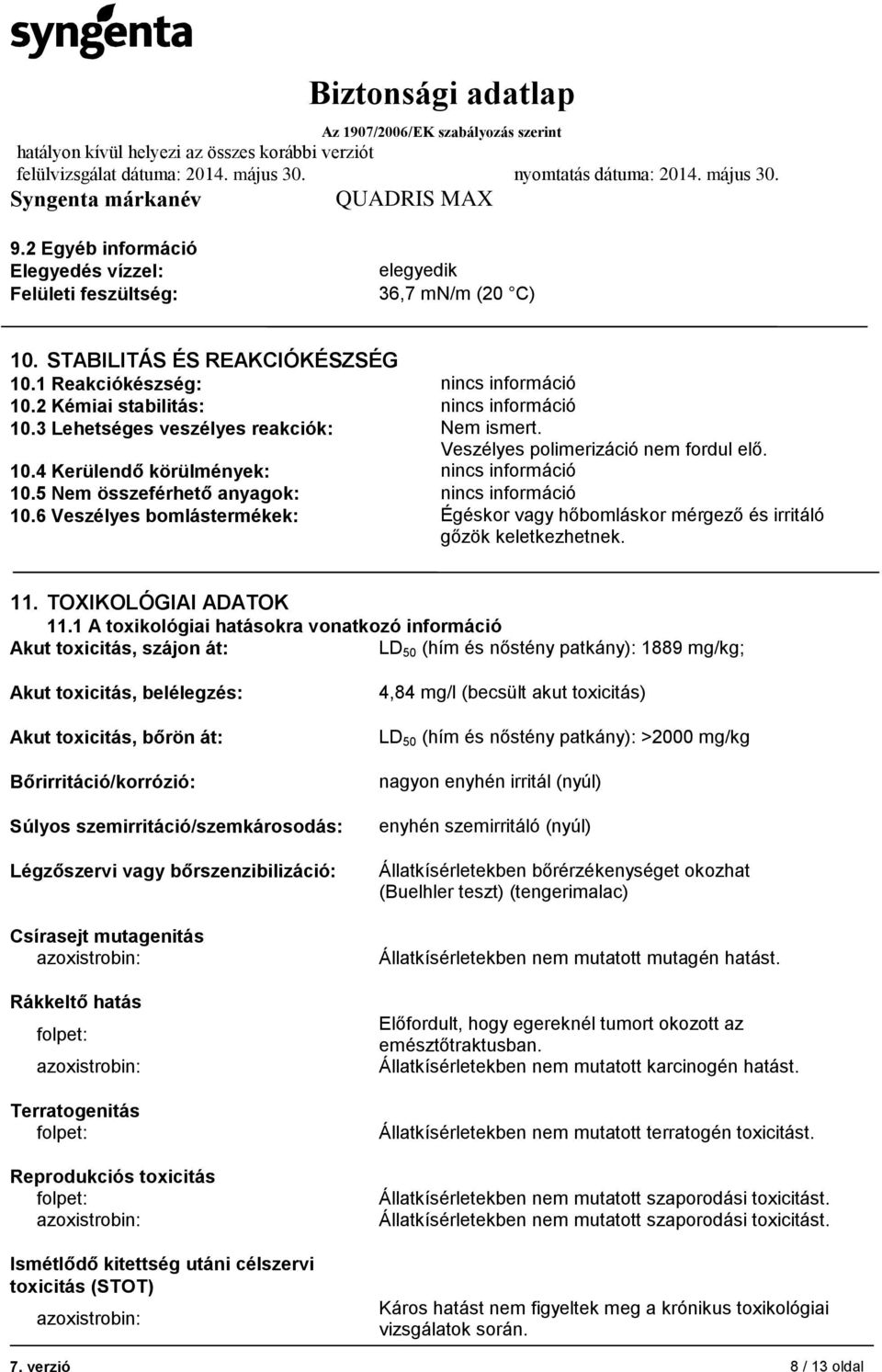 5 Nem összeférhető anyagok: nincs információ 10.6 Veszélyes bomlástermékek: Égéskor vagy hőbomláskor mérgező és irritáló gőzök keletkezhetnek. 11. TOXIKOLÓGIAI ADATOK 11.