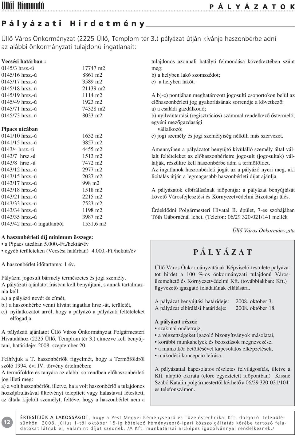 -ú 21139 m2 0145/19 hrsz.-ú 1114 m2 0145/49 hrsz.-ú 1923 m2 0145/71 hrsz.-ú 74328 m2 0145/73 hrsz.-ú 8033 m2 Pipacs utcában 0141/10 hrsz.-ú 1632 m2 0141/15 hrsz.-ú 3857 m2 0143/4 hrsz.