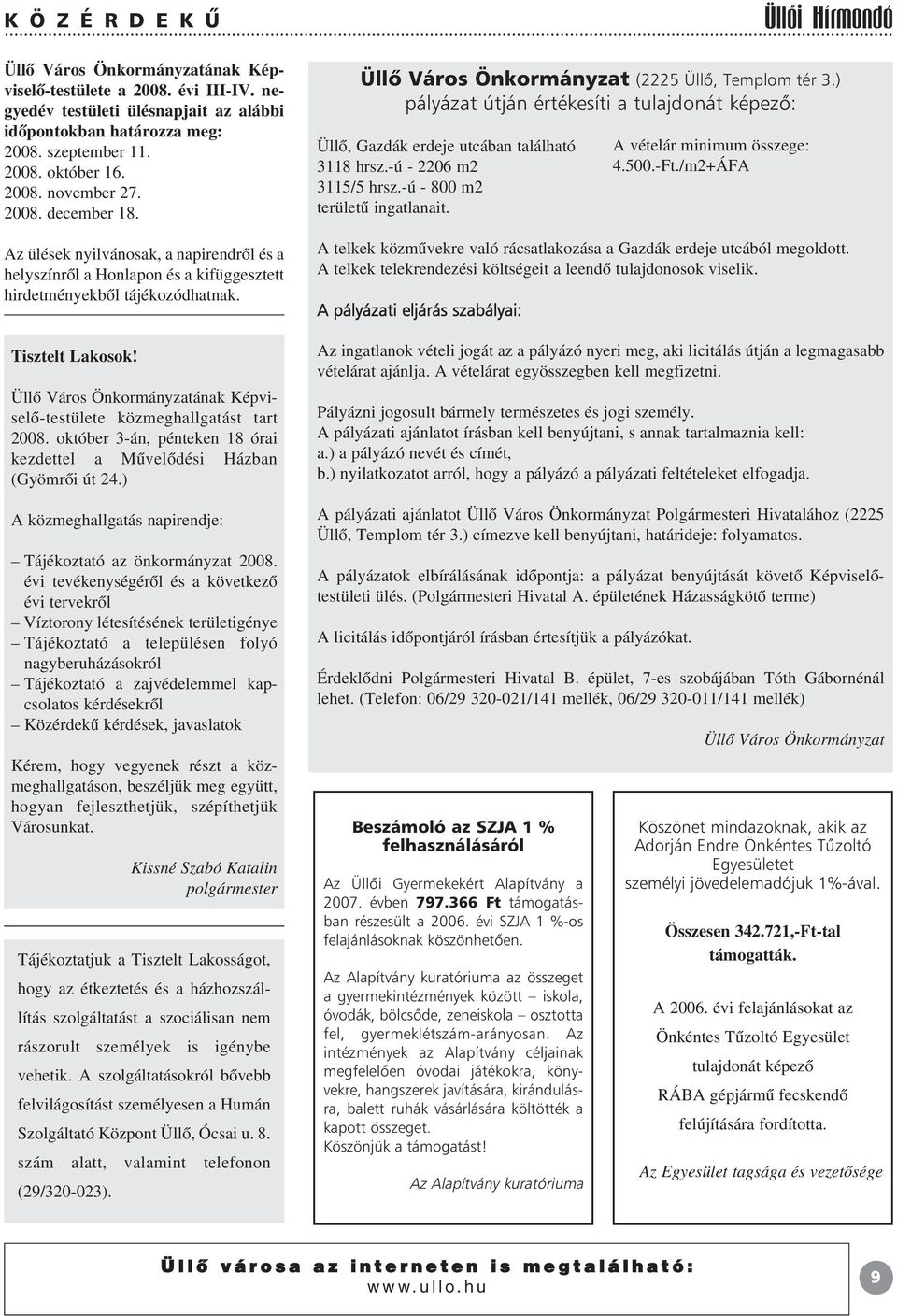 Üllõ Város Önkormányzatának Képviselõ-testülete közmeghallgatást tart 2008. október 3-án, pénteken 18 órai kezdettel a Mûvelõdési Házban (Gyömrõi út 24.