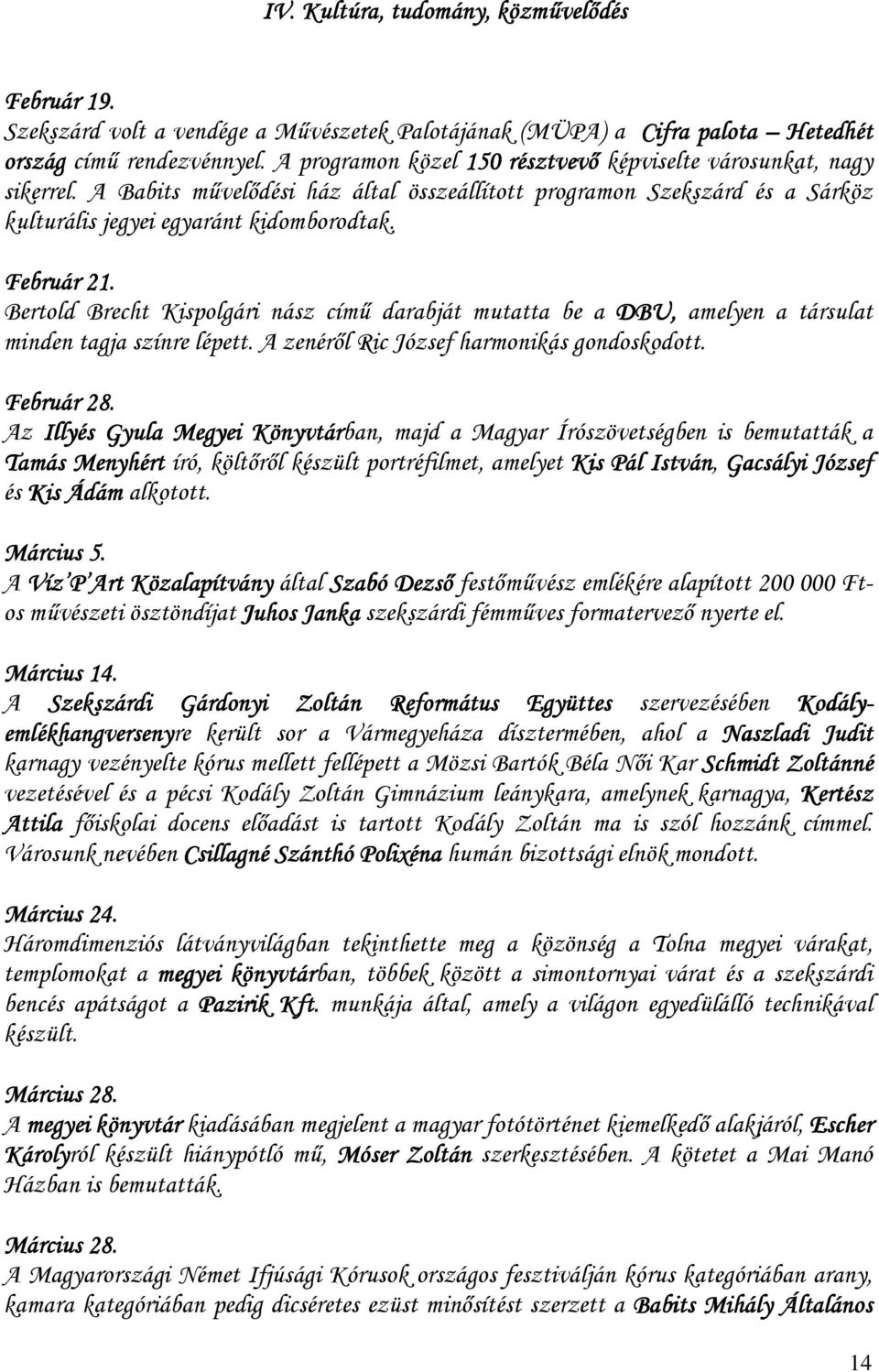 Bertold Brecht Kispolgári nász címő darabját mutatta be a DBU, amelyen a társulat minden tagja színre lépett. A zenérıl Ric József harmonikás gondoskodott. Február 28.