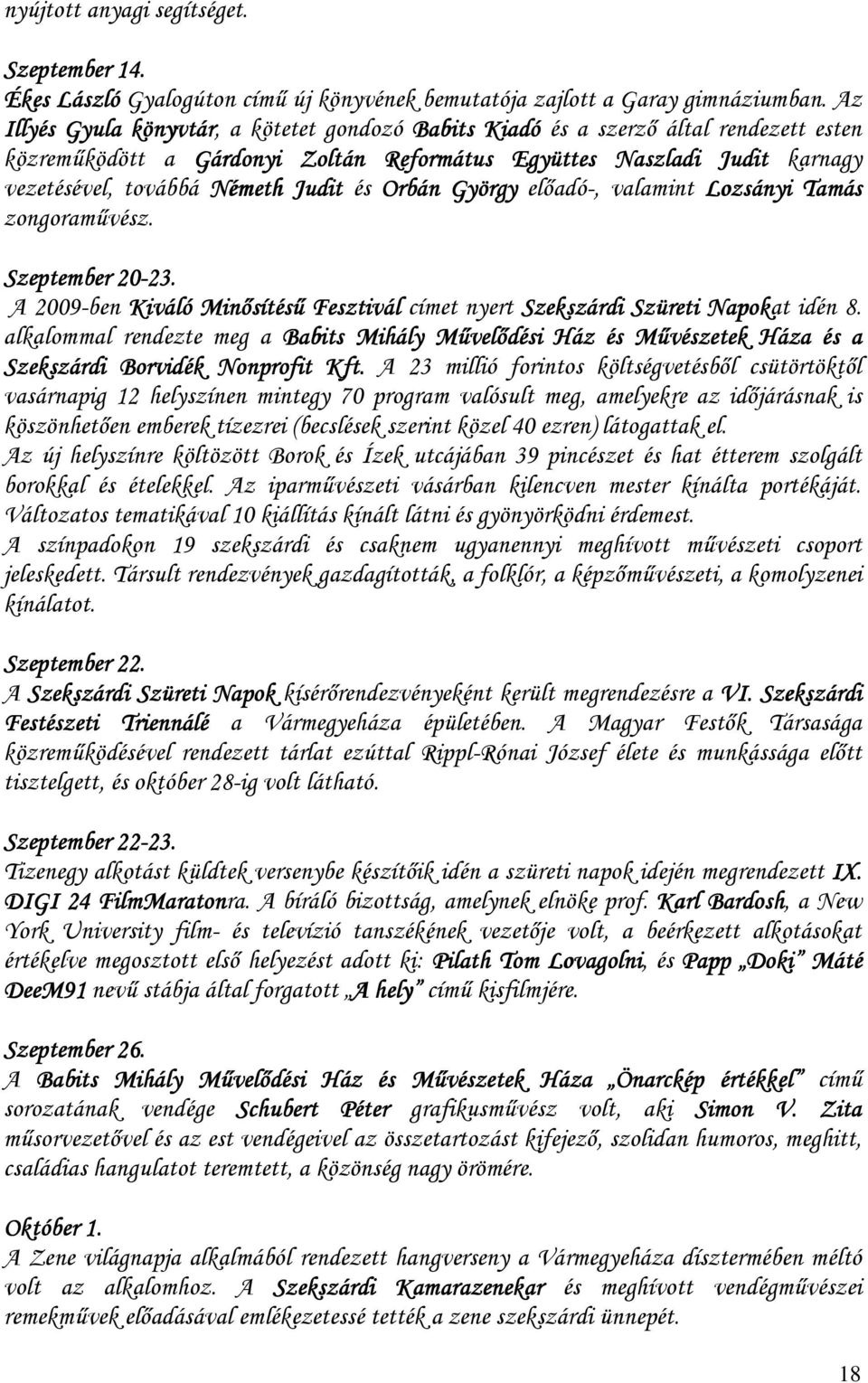 Németh Judit és Orbán György elıadó-, valamint Lozsányi Tamás zongoramővész. Szeptember 20-23. 23. A 2009-ben Kiváló Minısítéső Fesztivál címet nyert Szekszárdi Szüreti Napokat idén 8.