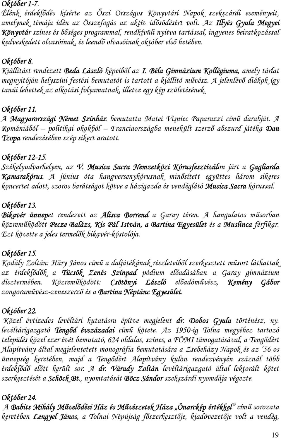 Kiállítást rendezett Beda László képeibıl az I. Béla Gimnázium Kollégiuma ollégiuma, amely tárlat megnyitóján helyszíni festési bemutatót is tartott a kiállító mővész.