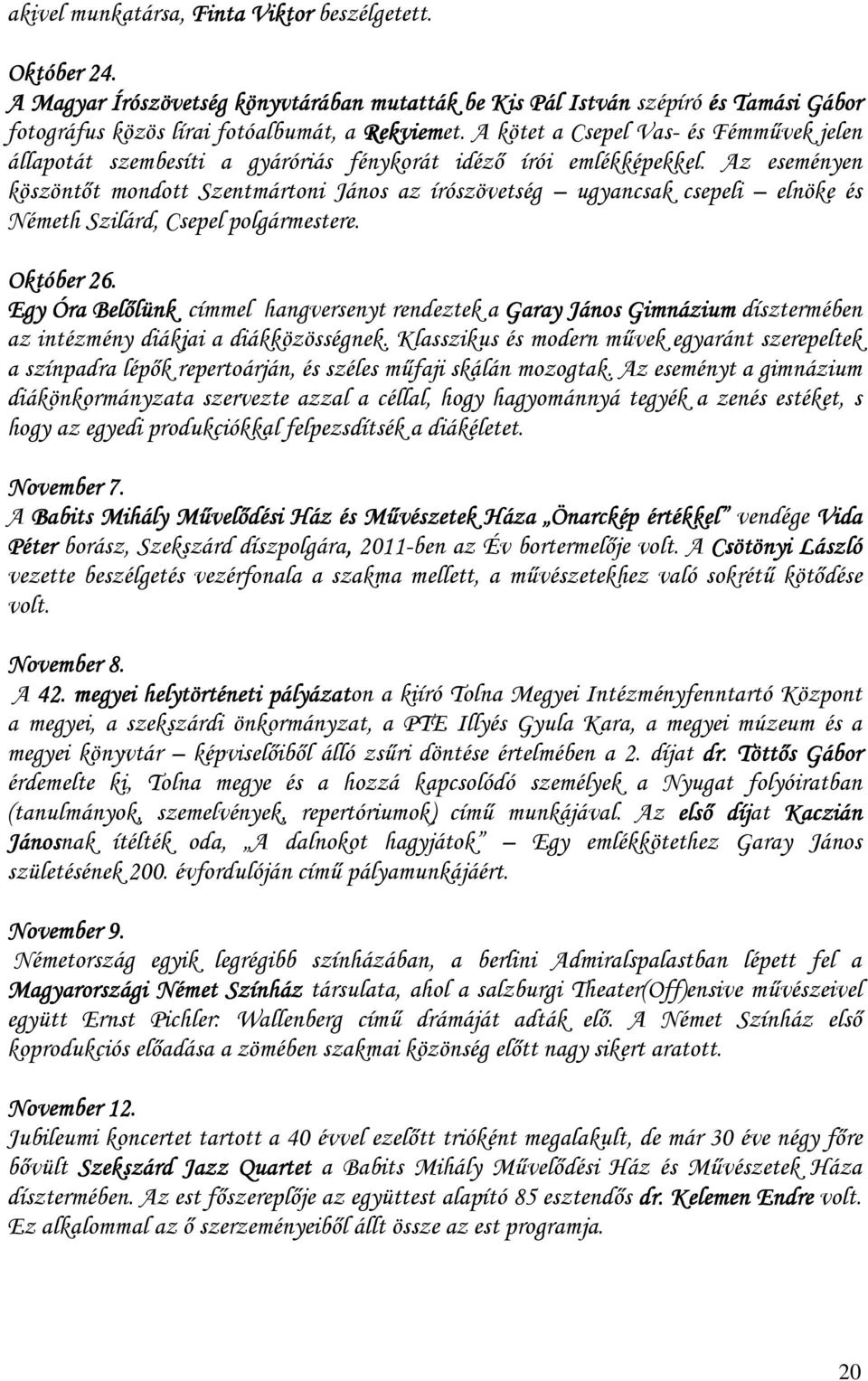 Az eseményen köszöntıt mondott Szentmártoni János az írószövetség ugyancsak csepeli elnöke és Németh Szilárd, Csepel polgármestere. Október 26.