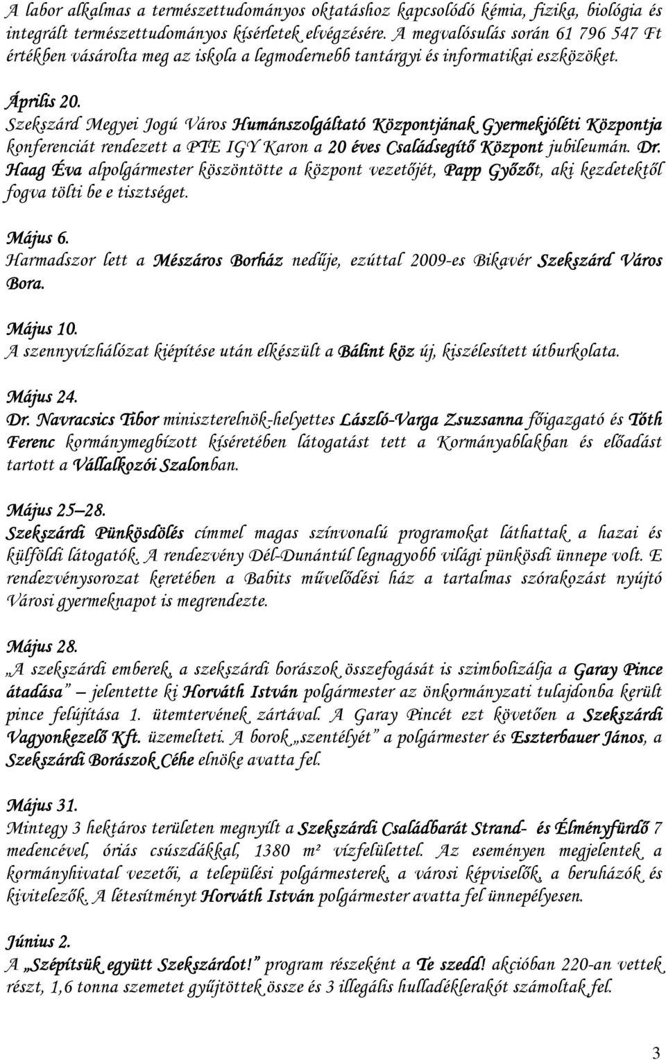 Szekszárd Megyei Jogú Város Humánszolgáltató Központjának Gyermekjóléti Központja konferenciát rendezett a PTE IGY Karon a 20 éves Családsegítı Központ jubileumán. Dr.