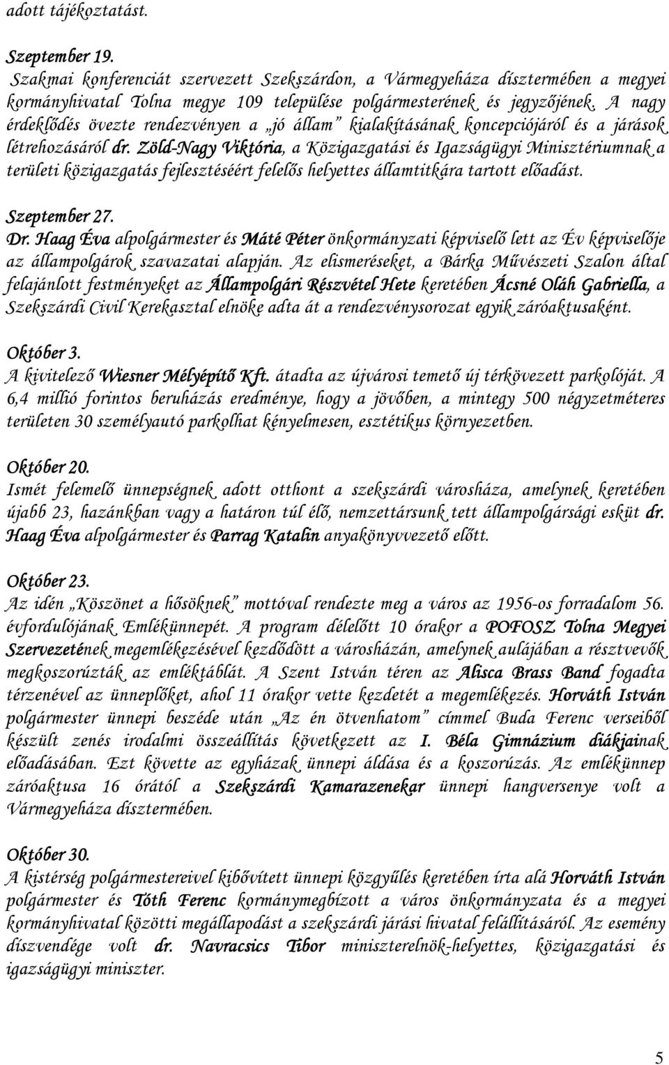 Zöld-Nagy Viktória, a Közigazgatási és Igazságügyi Minisztériumnak a területi közigazgatás fejlesztéséért felelıs helyettes államtitkára tartott elıadást. Szeptember 27. Dr.