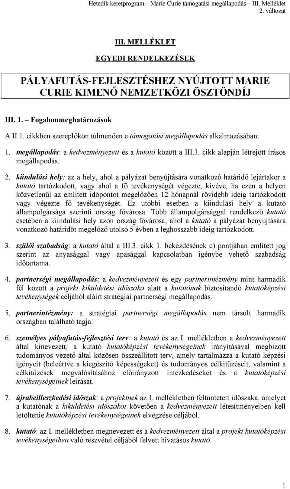 kiindulási hely: az a hely, ahol a pályázat benyújtására vonatkozó határidő lejártakor a kutató tartózkodott, vagy ahol a fő tevékenységét végezte, kivéve, ha ezen a helyen közvetlenül az említett