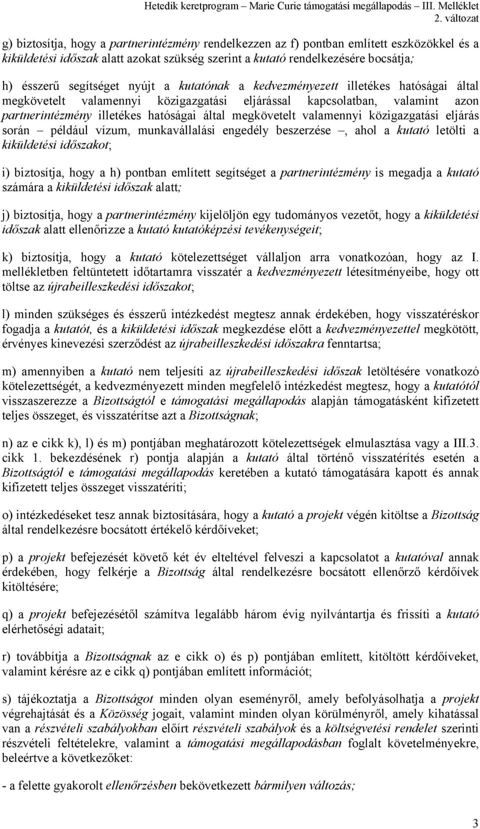 valamennyi közigazgatási eljárás során például vízum, munkavállalási engedély beszerzése, ahol a kutató letölti a kiküldetési időszakot; i) biztosítja, hogy a h) pontban említett segítséget a