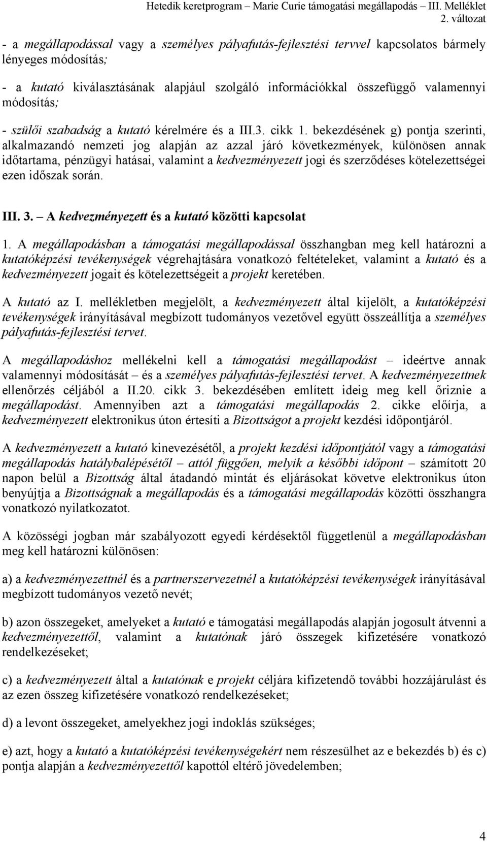 bekezdésének g) pontja szerinti, alkalmazandó nemzeti jog alapján az azzal járó következmények, különösen annak időtartama, pénzügyi hatásai, valamint a kedvezményezett jogi és szerződéses