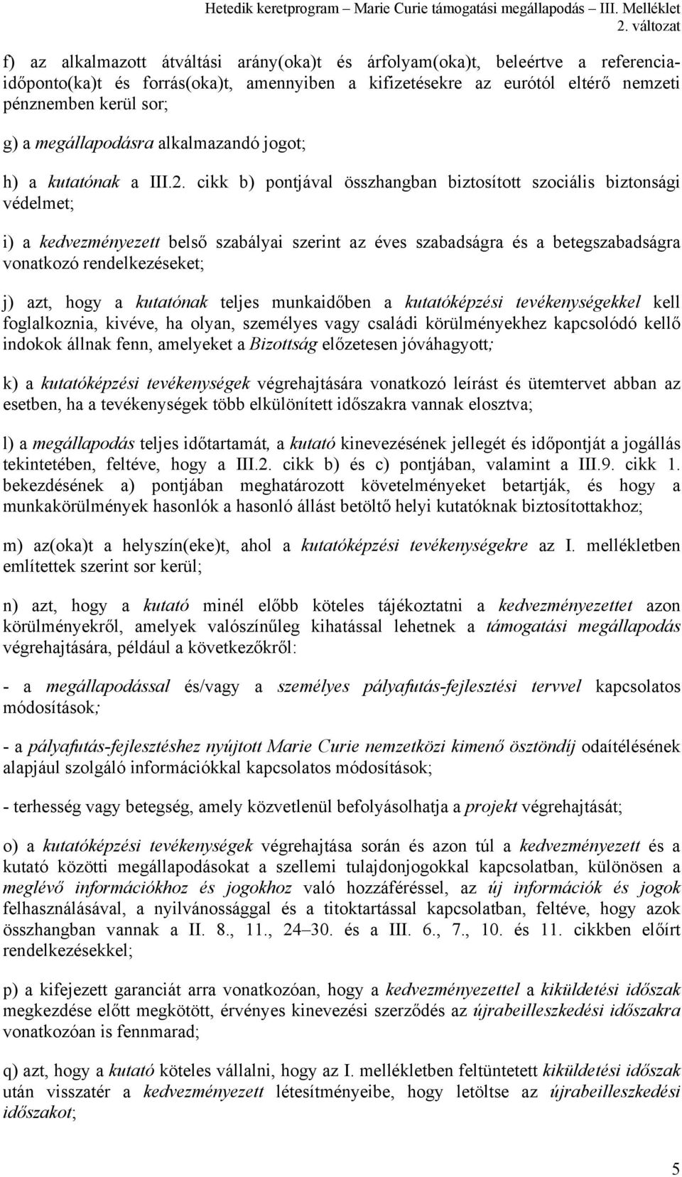 cikk b) pontjával összhangban biztosított szociális biztonsági védelmet; i) a kedvezményezett belső szabályai szerint az éves szabadságra és a betegszabadságra vonatkozó rendelkezéseket; j) azt, hogy