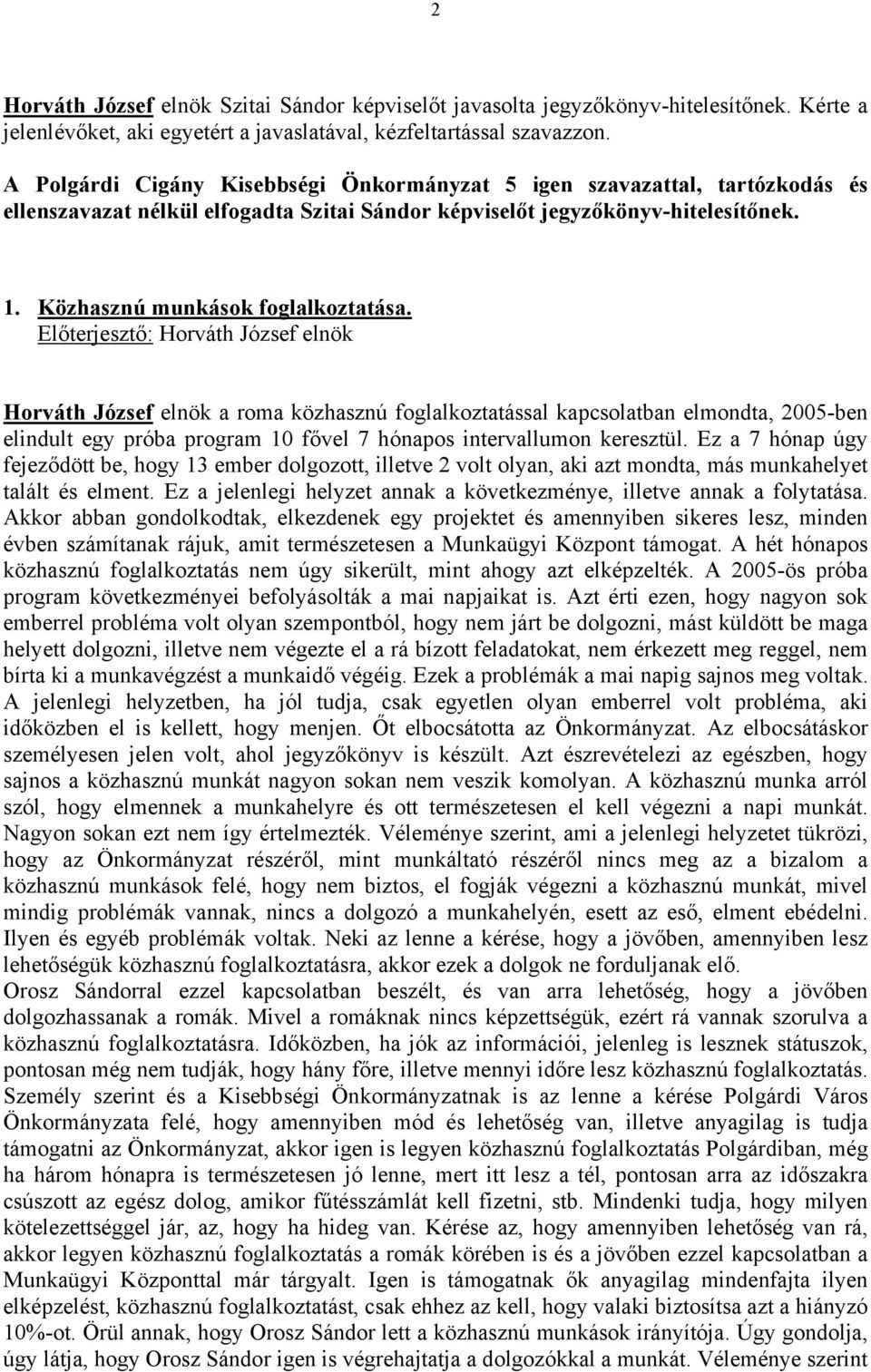 Előterjesztő: Horváth József elnök Horváth József elnök a roma közhasznú foglalkoztatással kapcsolatban elmondta, 2005-ben elindult egy próba program 10 fővel 7 hónapos intervallumon keresztül.