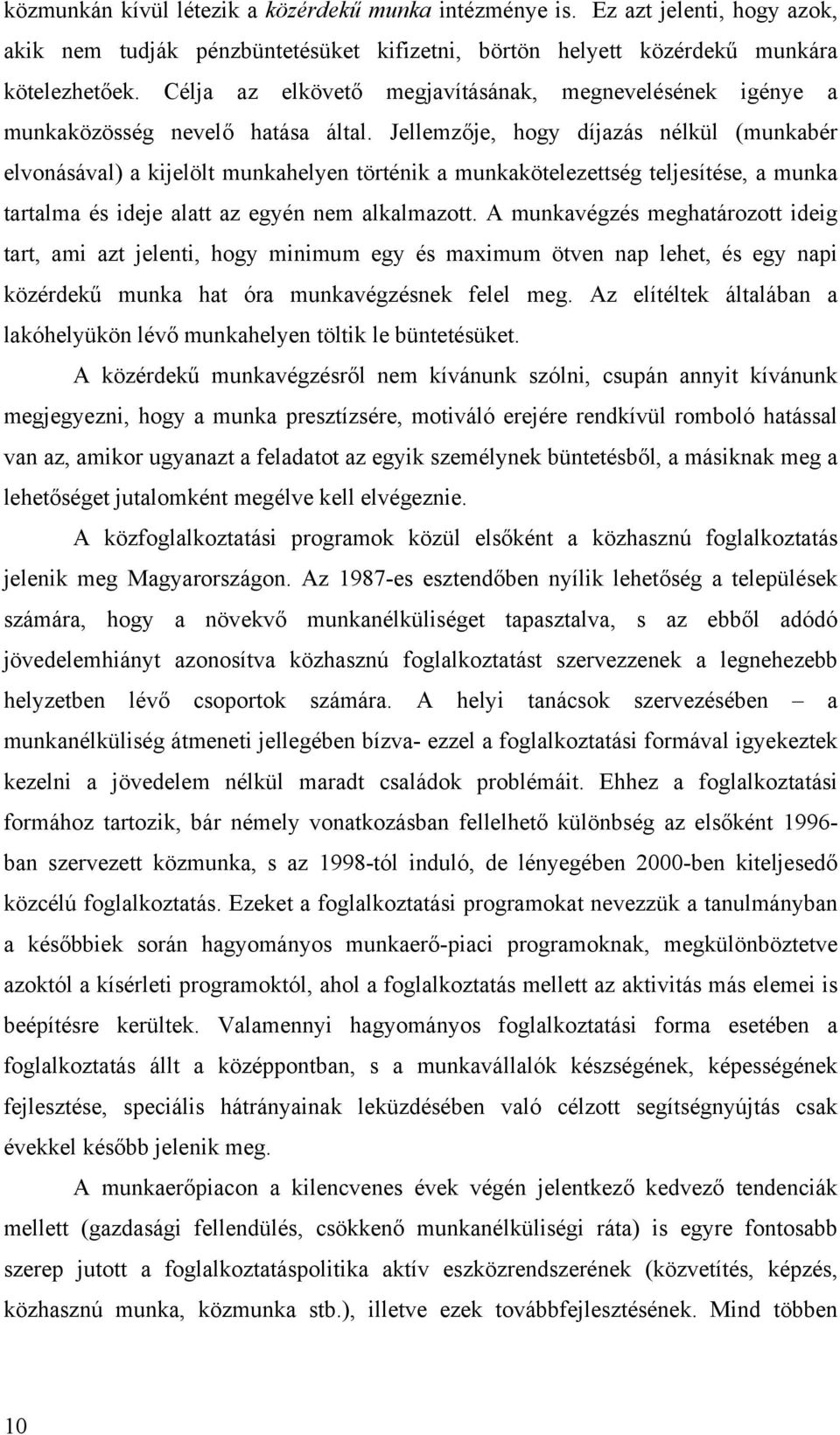 Jellemzője, hogy díjazás nélkül (munkabér elvonásával) a kijelölt munkahelyen történik a munkakötelezettség teljesítése, a munka tartalma és ideje alatt az egyén nem alkalmazott.