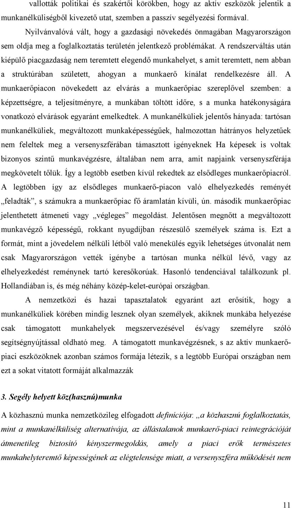 A rendszerváltás után kiépülő piacgazdaság nem teremtett elegendő munkahelyet, s amit teremtett, nem abban a struktúrában született, ahogyan a munkaerő kínálat rendelkezésre áll.