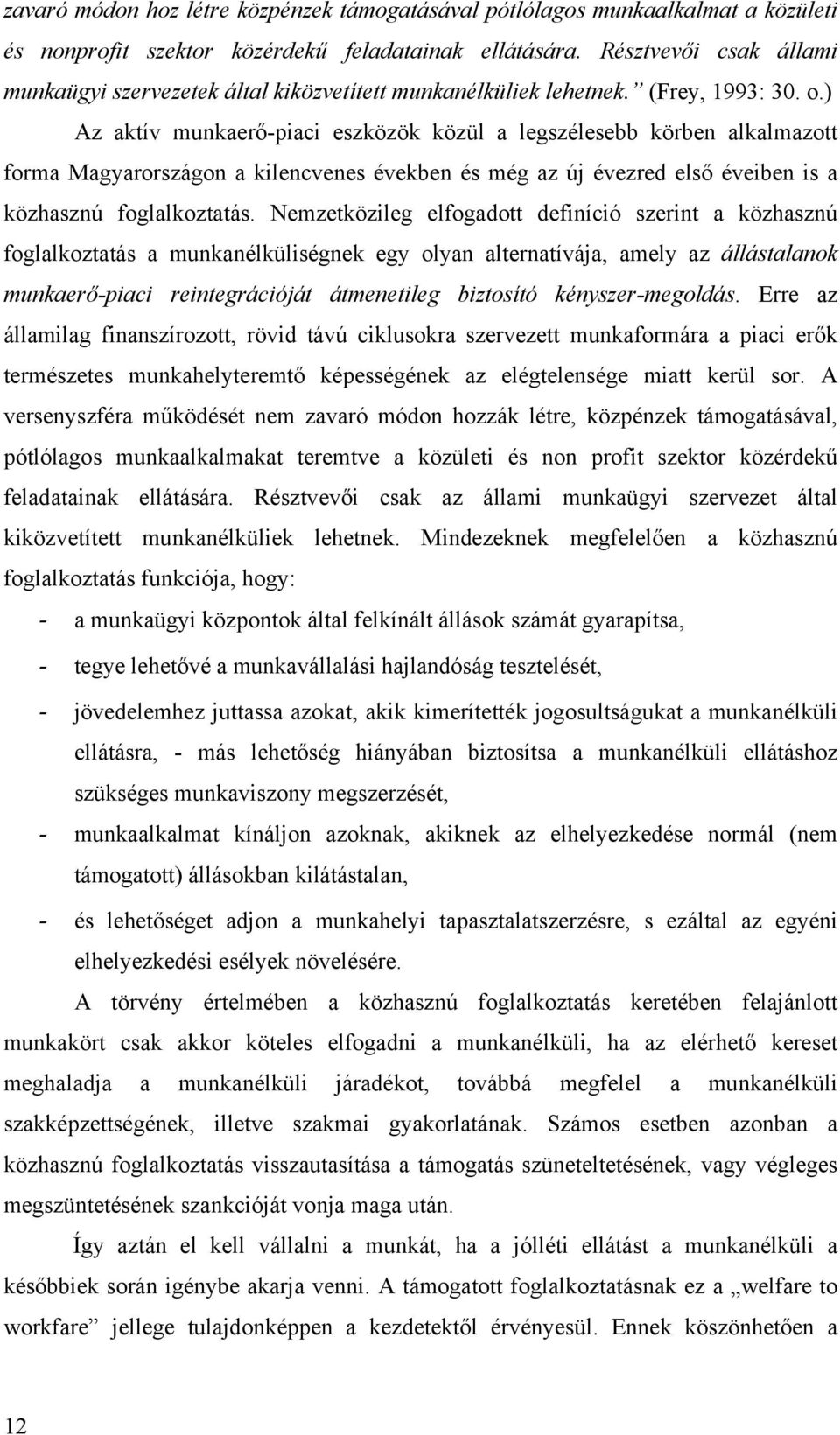 ) Az aktív munkaerő-piaci eszközök közül a legszélesebb körben alkalmazott forma Magyarországon a kilencvenes években és még az új évezred első éveiben is a közhasznú foglalkoztatás.