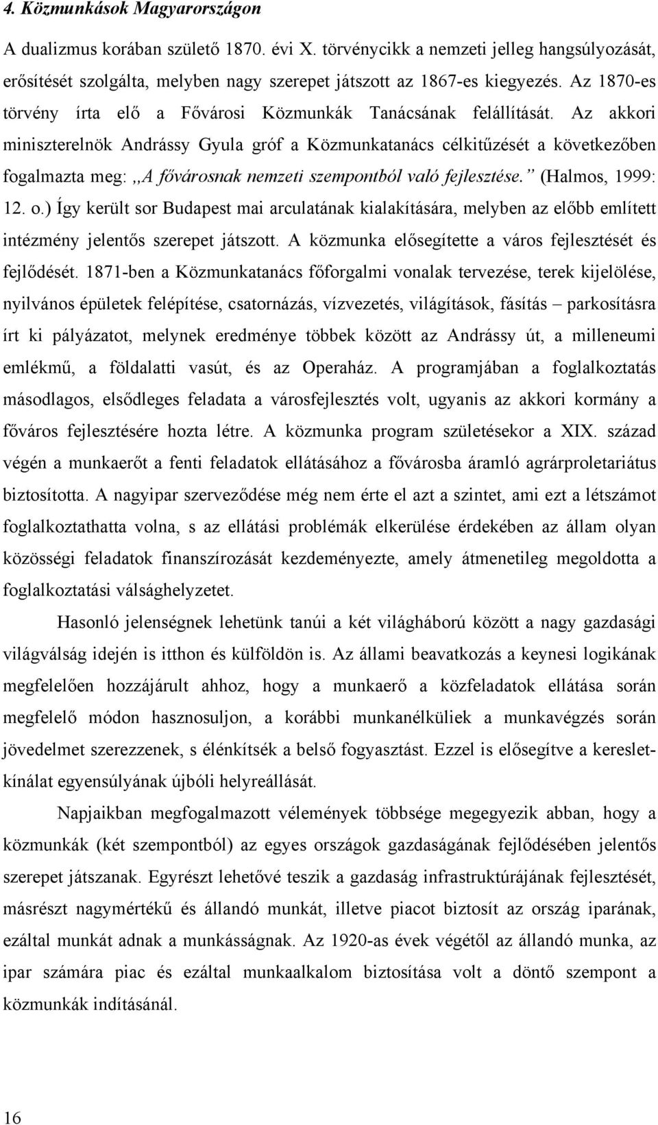 Az akkori miniszterelnök Andrássy Gyula gróf a Közmunkatanács célkitűzését a következőben fogalmazta meg:,,a fővárosnak nemzeti szempontból való fejlesztése. (Halmos, 1999: 12. o.
