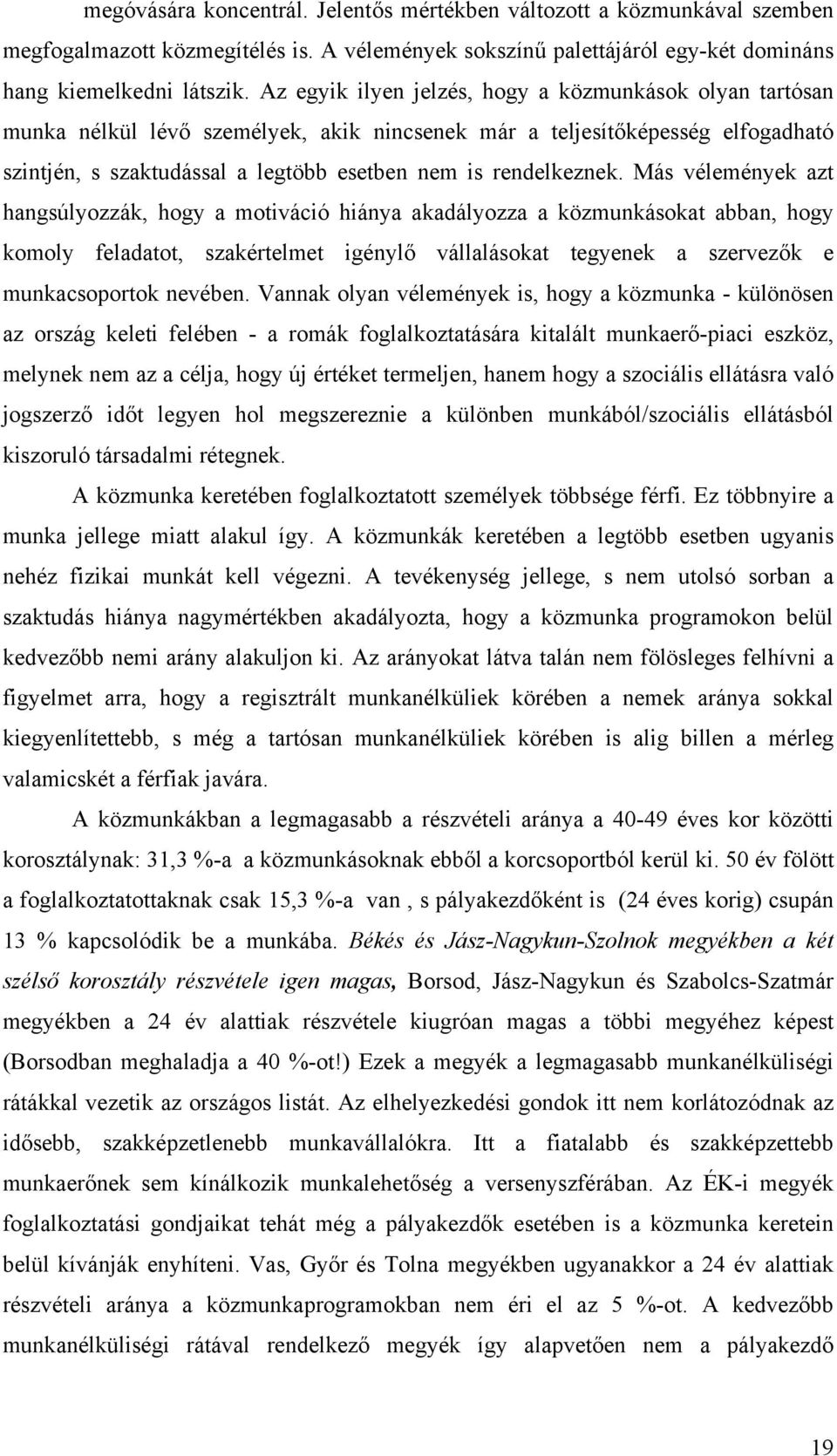 Más vélemények azt hangsúlyozzák, hogy a motiváció hiánya akadályozza a közmunkásokat abban, hogy komoly feladatot, szakértelmet igénylő vállalásokat tegyenek a szervezők e munkacsoportok nevében.