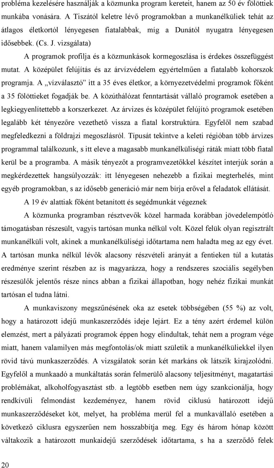 vizsgálata) A programok profilja és a közmunkások kormegoszlása is érdekes összefüggést mutat. A középület felújítás és az árvízvédelem egyértelműen a fiatalabb kohorszok programja.