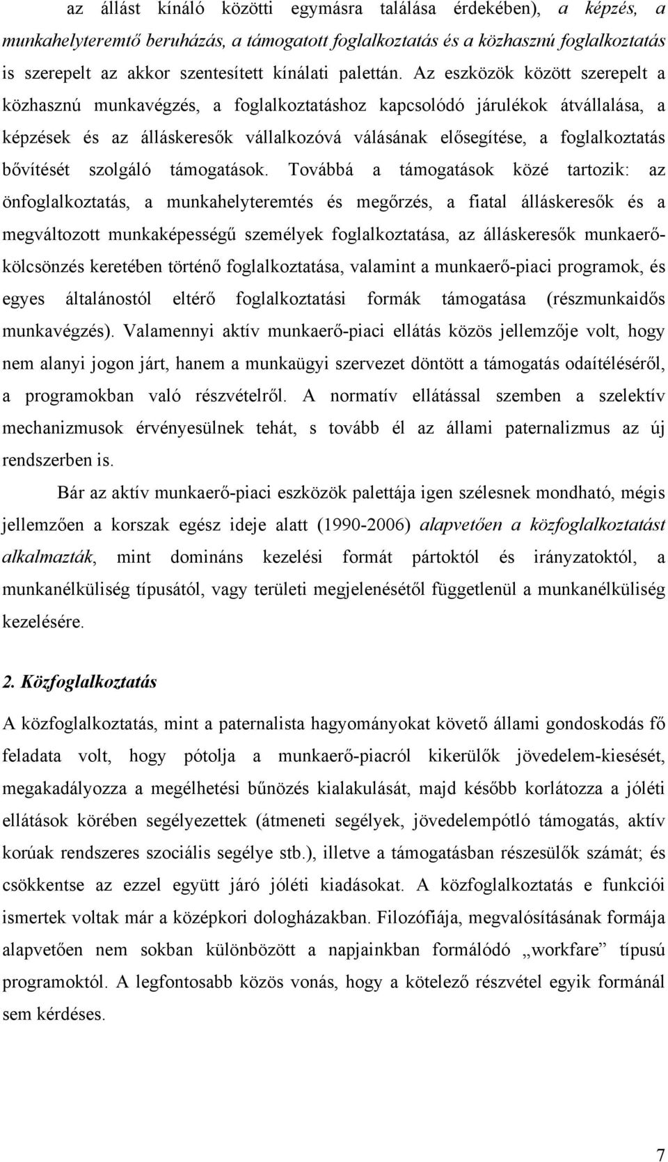 Az eszközök között szerepelt a közhasznú munkavégzés, a foglalkoztatáshoz kapcsolódó járulékok átvállalása, a képzések és az álláskeresők vállalkozóvá válásának elősegítése, a foglalkoztatás