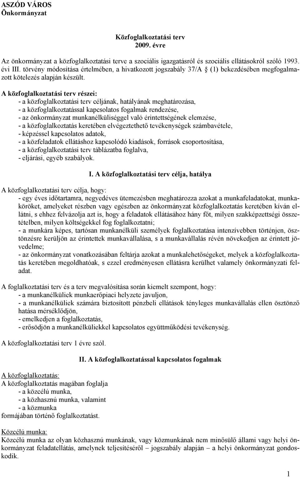 A közfoglalkoztatási terv részei: - a közfoglalkoztatási terv céljának, hatályának meghatározása, - a közfoglalkoztatással kapcsolatos fogalmak rendezése, - az önkormányzat munkanélküliséggel való