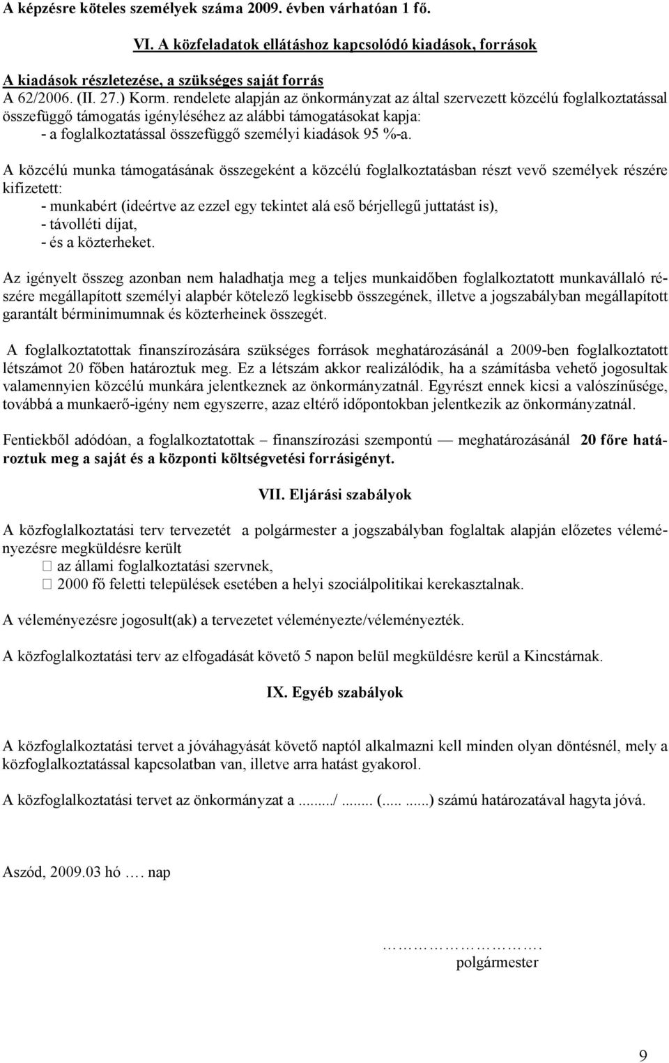 %-a. A közcélú munka támogatásának összegeként a közcélú foglalkoztatásban részt vevı személyek részére kifizetett: - munkabért (ideértve az ezzel egy tekintet alá esı bérjellegő juttatást is), -