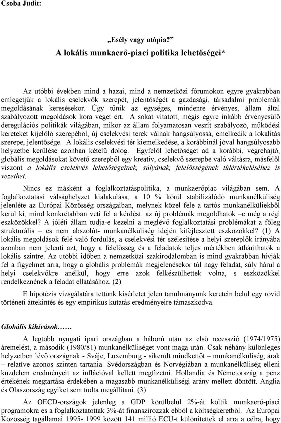 társadalmi problémák megoldásának keresésekor. Úgy tűnik az egységes, mindenre érvényes, állam által szabályozott megoldások kora véget ért.