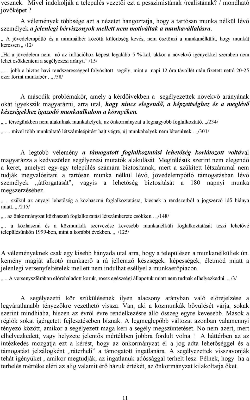 A jövedelempótló és a minimálbér közötti különbség kevés, nem ösztönzi a munkanélkülit, hogy munkát keressen /12/ Ha a jövedelem nem nő az inflációhoz képest legalább 5 %-kal, akkor a növekvő