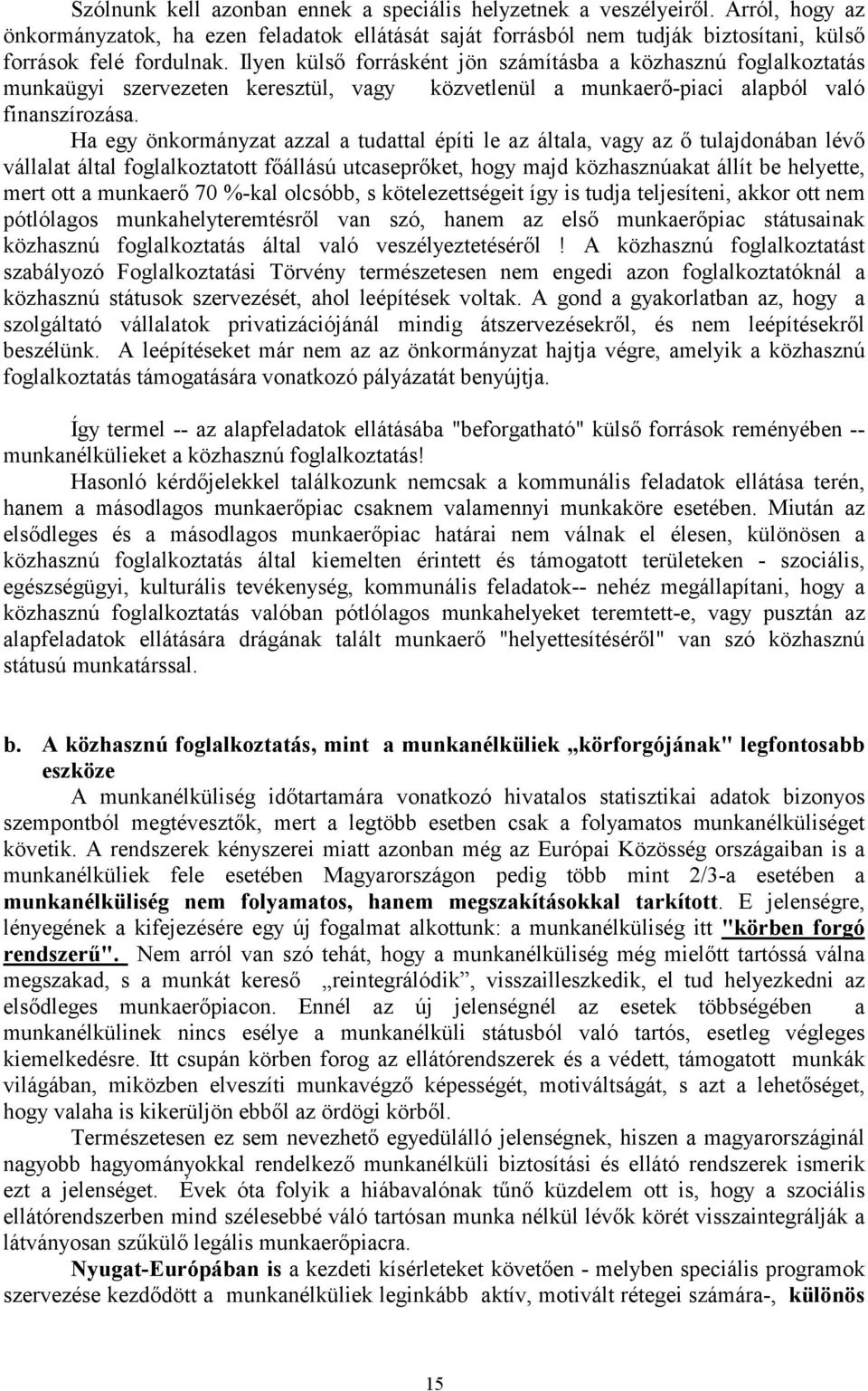 Ha egy önkormányzat azzal a tudattal építi le az általa, vagy az ő tulajdonában lévő vállalat által foglalkoztatott főállású utcaseprőket, hogy majd közhasznúakat állít be helyette, mert ott a