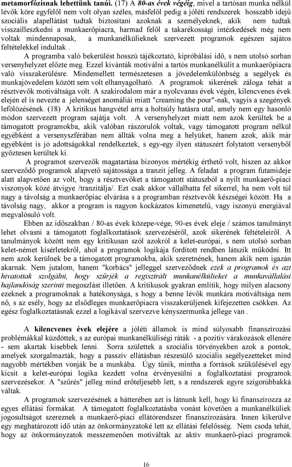 a személyeknek, akik nem tudtak visszailleszkedni a munkaerőpiacra, harmad felől a takarékossági intézkedések még nem voltak mindennaposak, a munkanélkülieknek szervezett programok egészen sajátos