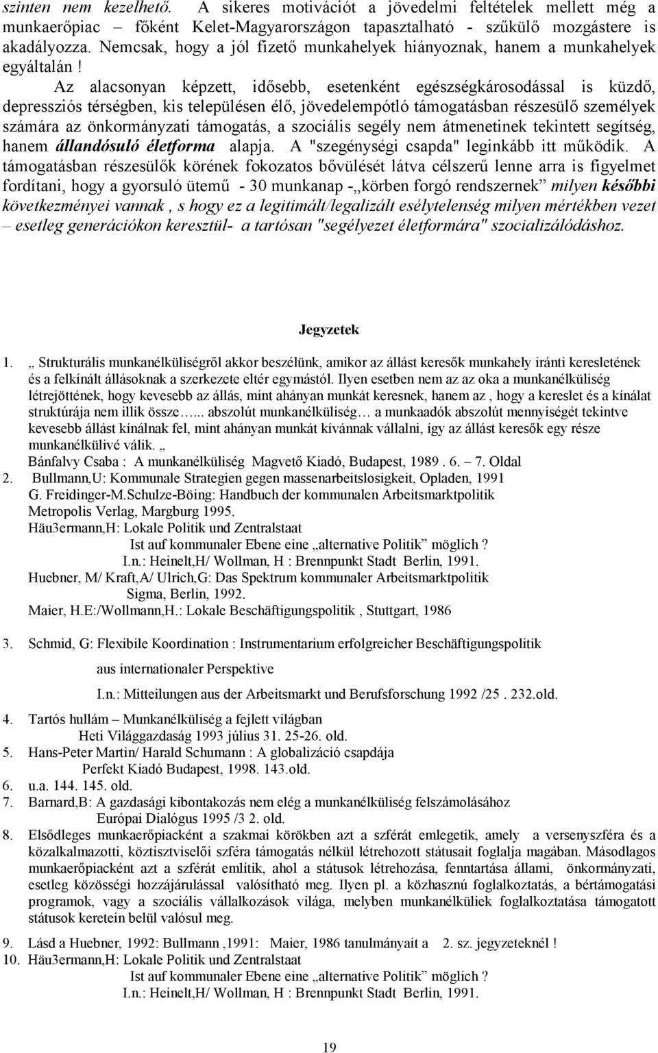 Az alacsonyan képzett, idősebb, esetenként egészségkárosodással is küzdő, depressziós térségben, kis településen élő, jövedelempótló támogatásban részesülő személyek számára az önkormányzati