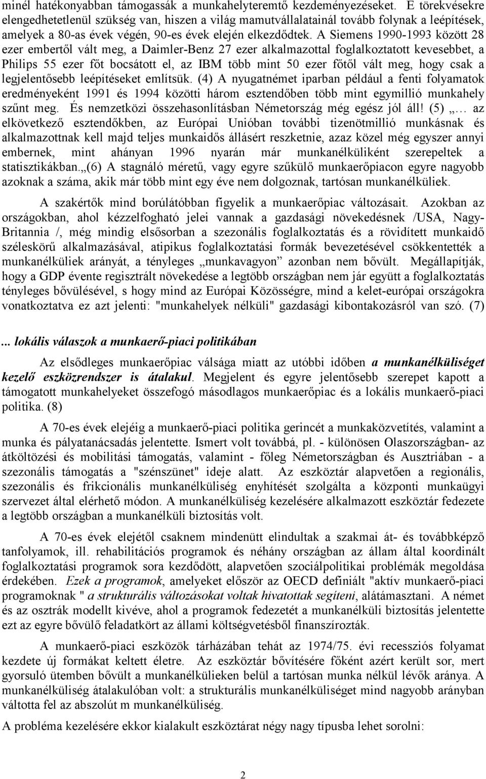 A Siemens 1990-1993 között 28 ezer embertől vált meg, a Daimler-Benz 27 ezer alkalmazottal foglalkoztatott kevesebbet, a Philips 55 ezer főt bocsátott el, az IBM több mint 50 ezer főtől vált meg,