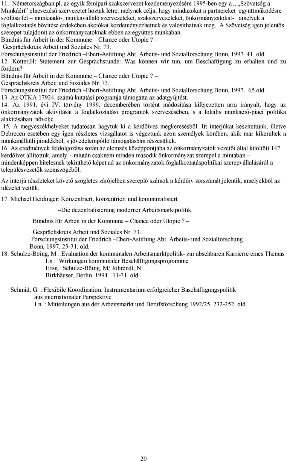 munkaadó-, munkavállaló szervezeteket, szakszervezeteket, önkormányzatokat- amelyek a foglalkoztatás bővítése érdekében akciókat kezdeményezhetnek és valósíthatnak meg.