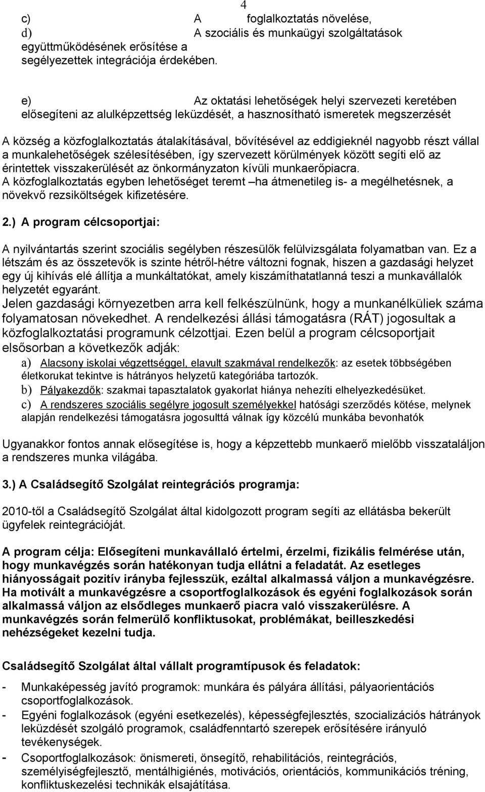 eddigieknél nagyobb részt vállal a munkalehetőségek szélesítésében, így szervezett körülmények között segíti elő az érintettek visszakerülését az önkormányzaton kívüli munkaerőpiacra.