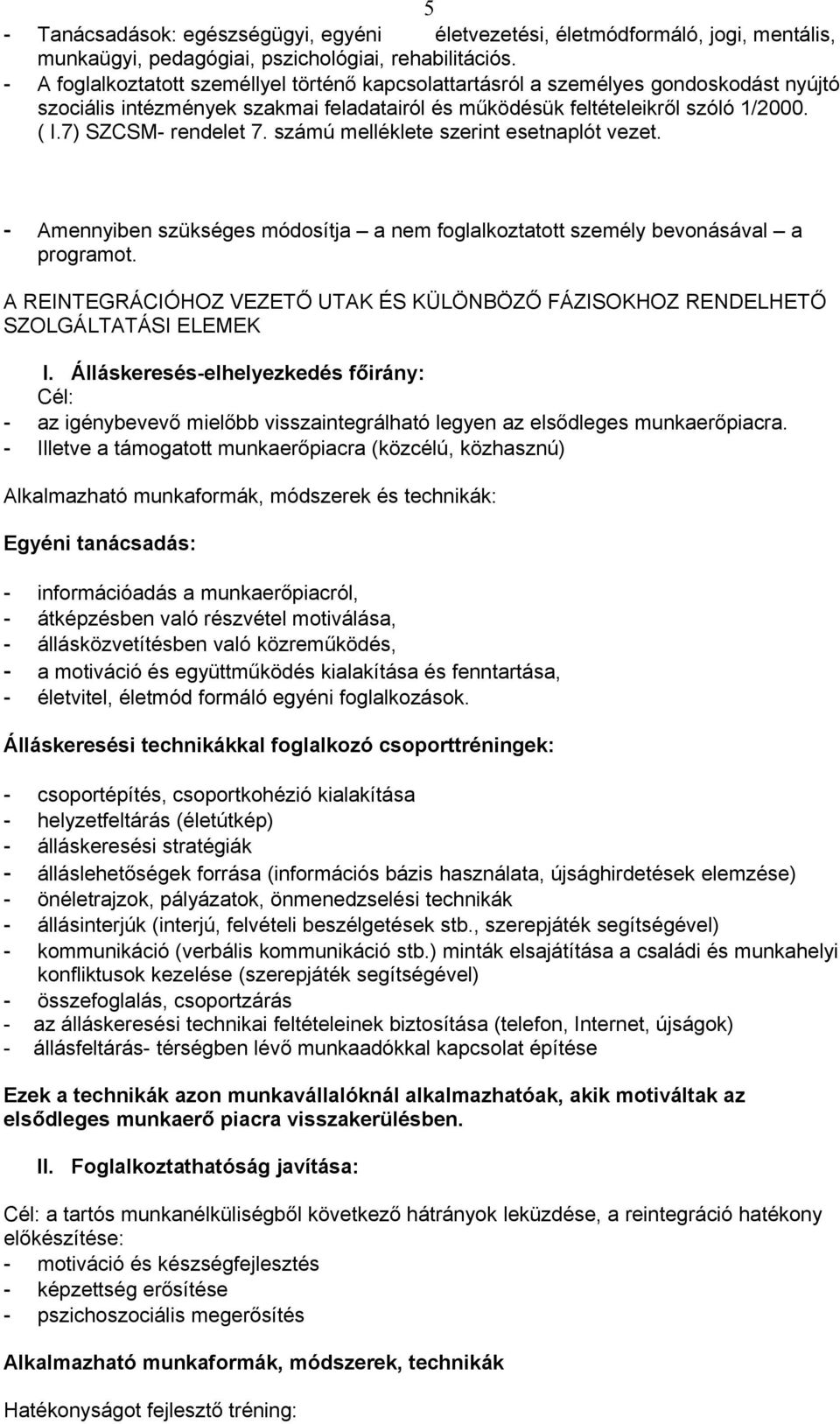 számú melléklete szerint esetnaplót vezet. - Amennyiben szükséges módosítja a nem foglalkoztatott személy bevonásával a programot.