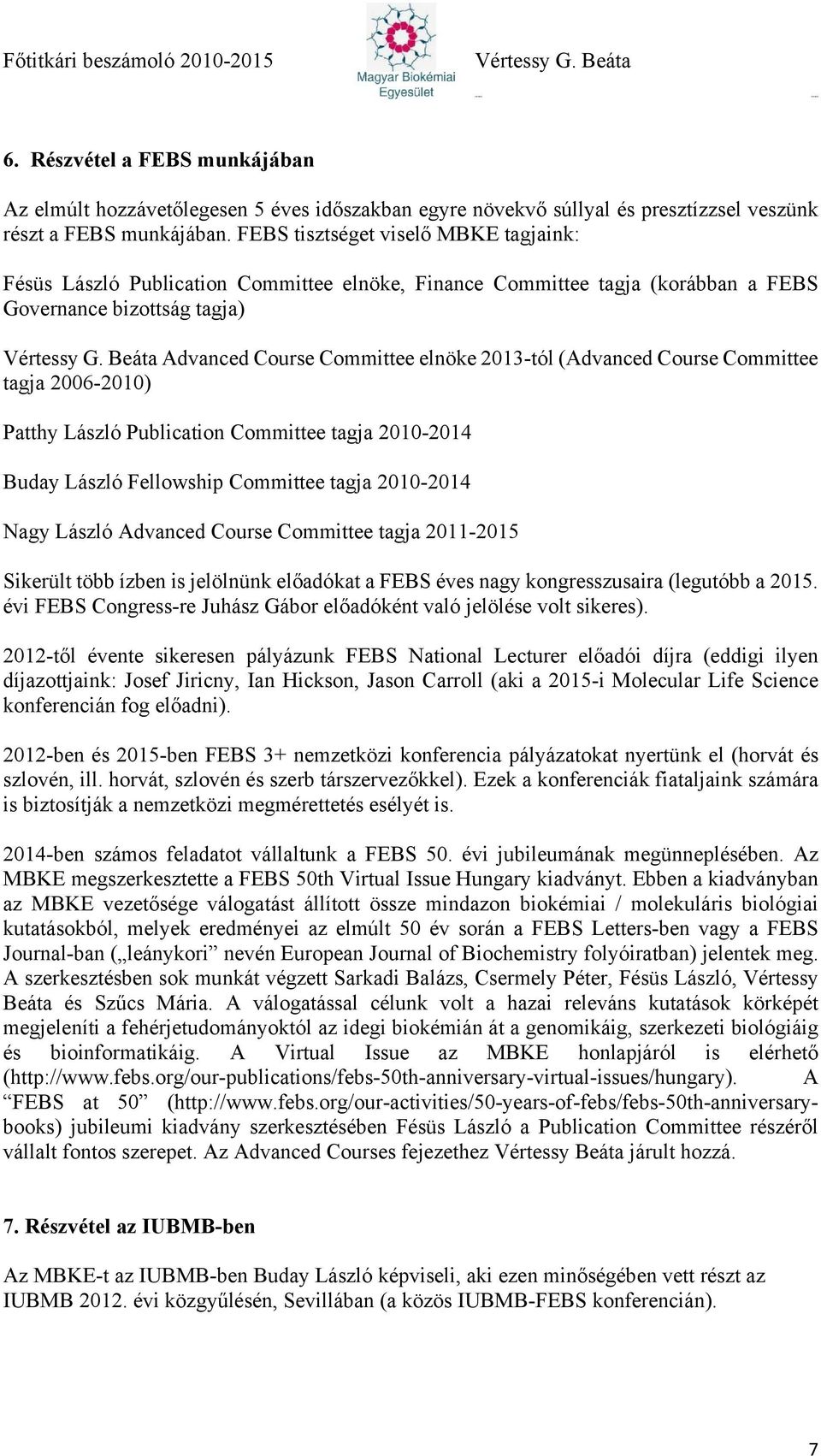 (Advanced Course Committee tagja 2006-2010) Patthy László Publication Committee tagja 2010-2014 Buday László Fellowship Committee tagja 2010-2014 Nagy László Advanced Course Committee tagja 2011-2015