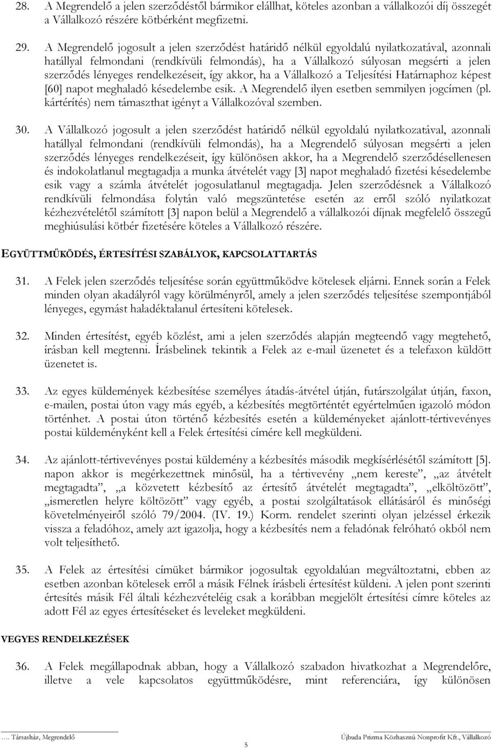 rendelkezéseit, így akkor, ha a Vállalkozó a Teljesítési Határnaphoz képest [60] napot meghaladó késedelembe esik. A Megrendelő ilyen esetben semmilyen jogcímen (pl.