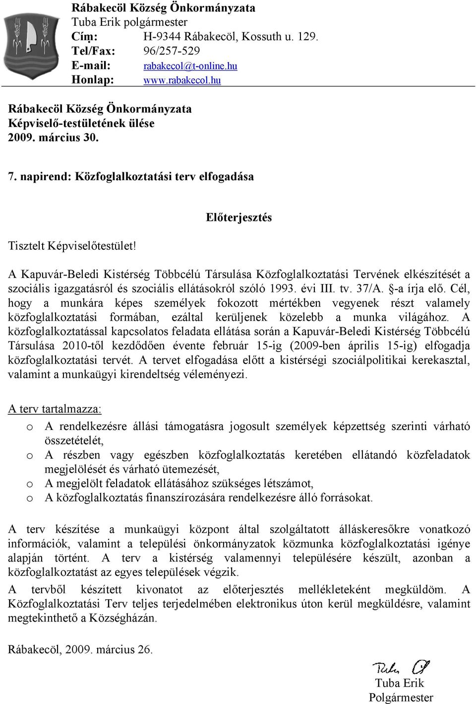 Előterjesztés A Kapuvár-Beledi Kistérség Többcélú Társulása Közfoglalkoztatási Tervének elkészítését a szociális igazgatásról és szociális ellátásokról szóló 1993. évi III. tv. 37/A. -a írja elő.