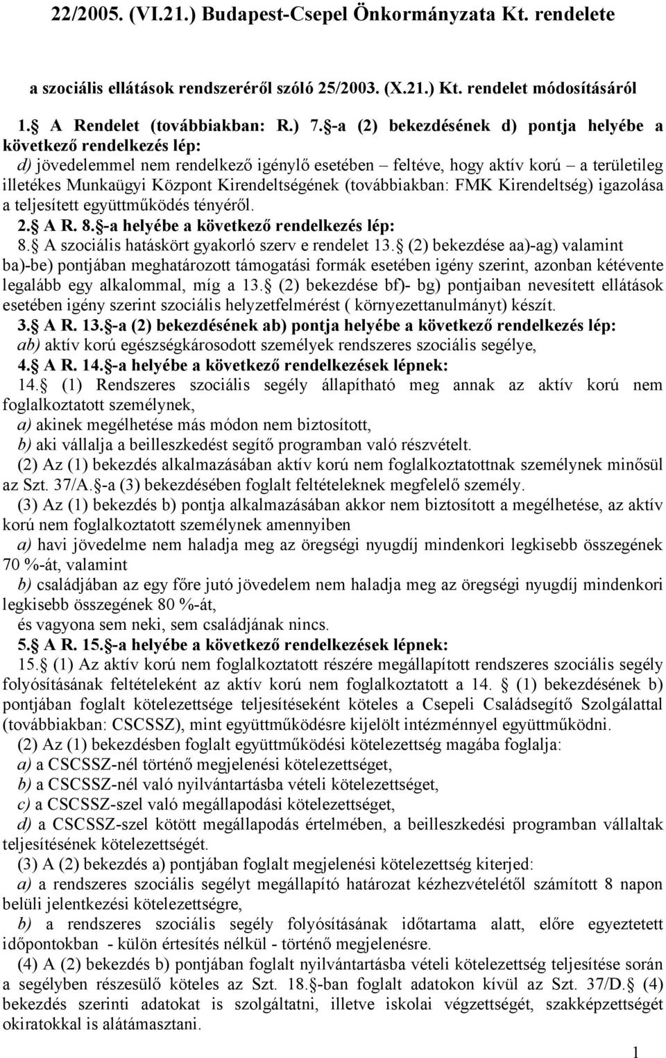 (továbbiakban: FMK Kirendeltség) igazolása a teljesített együttműködés tényéről. 2. A R. 8. -a helyébe a következő rendelkezés lép: 8. A szociális hatáskört gyakorló szerv e rendelet 13.